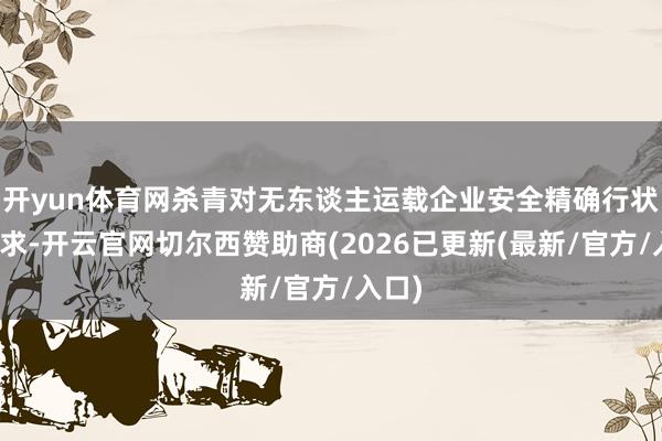 开yun体育网杀青对无东谈主运载企业安全精确行状的需求-开云官网切尔西赞助商(2026已更新(最新/